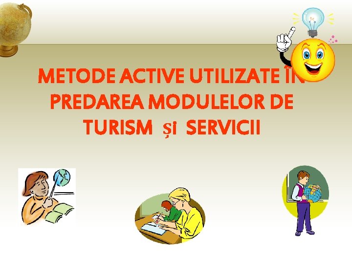 METODE ACTIVE UTILIZATE ÎN PREDAREA MODULELOR DE TURISM și SERVICII 