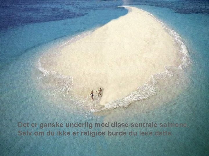 Det er ganske underlig med disse sentrale salmene. Selv om du ikke er religiøs