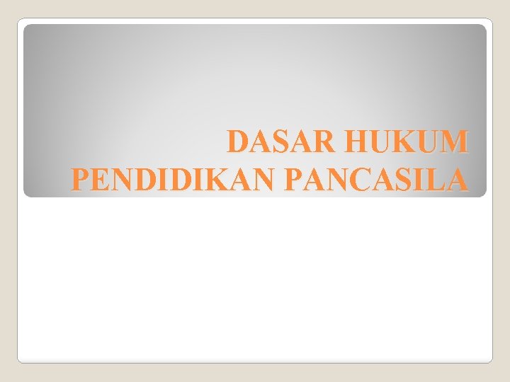 DASAR HUKUM PENDIDIKAN PANCASILA 