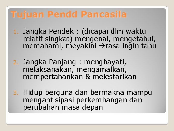 Tujuan Pendd Pancasila 1. Jangka Pendek : (dicapai dlm waktu relatif singkat) mengenal, mengetahui,