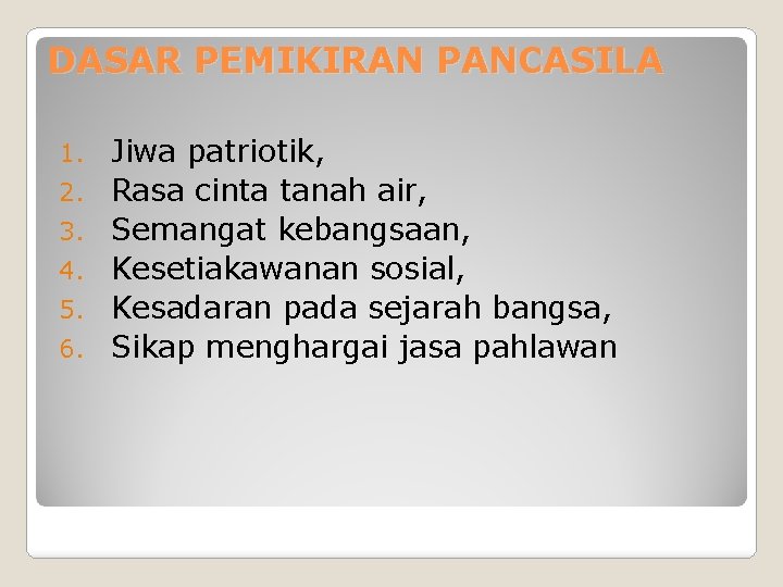 DASAR PEMIKIRAN PANCASILA 1. 2. 3. 4. 5. 6. Jiwa patriotik, Rasa cinta tanah