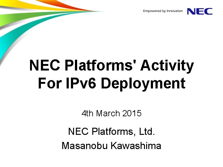 NEC Platforms' Activity For IPv 6 Deployment 4 th March 2015 NEC Platforms, Ltd.