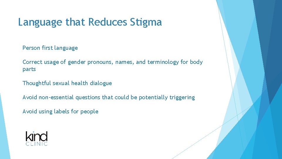 Language that Reduces Stigma Person first language Correct usage of gender pronouns, names, and