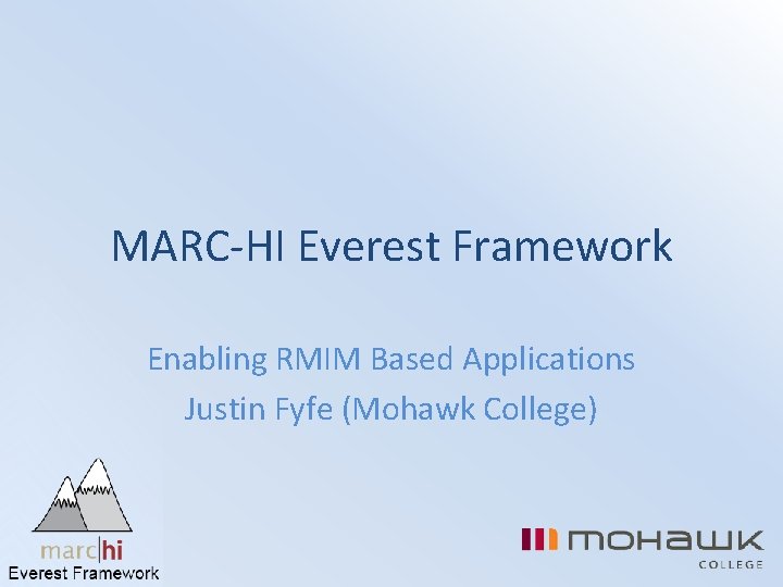 MARC-HI Everest Framework Enabling RMIM Based Applications Justin Fyfe (Mohawk College) 