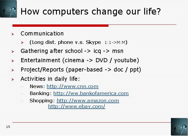 How computers change our life? Ø Communication Ø Ø Gathering after school -> icq