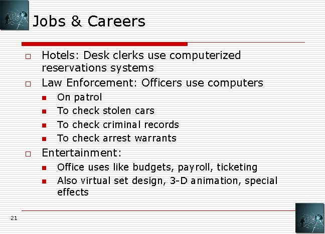 Jobs & Careers o o Hotels: Desk clerks use computerized reservations systems Law Enforcement: