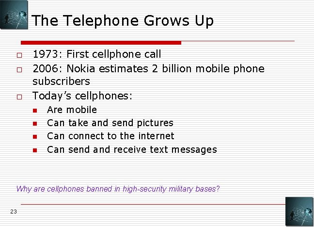 The Telephone Grows Up o o o 1973: First cellphone call 2006: Nokia estimates