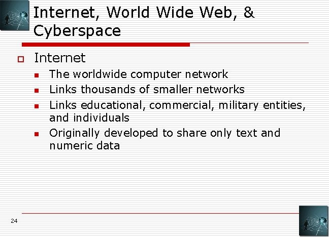 Internet, World Wide Web, & Cyberspace o Internet n n 24 The worldwide computer