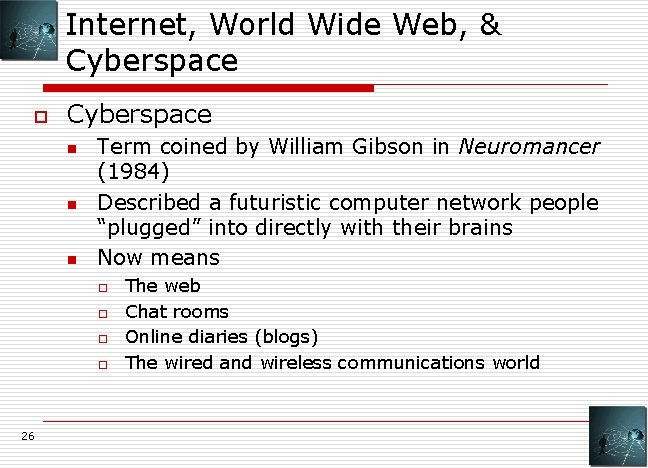 Internet, World Wide Web, & Cyberspace o Cyberspace n n n Term coined by