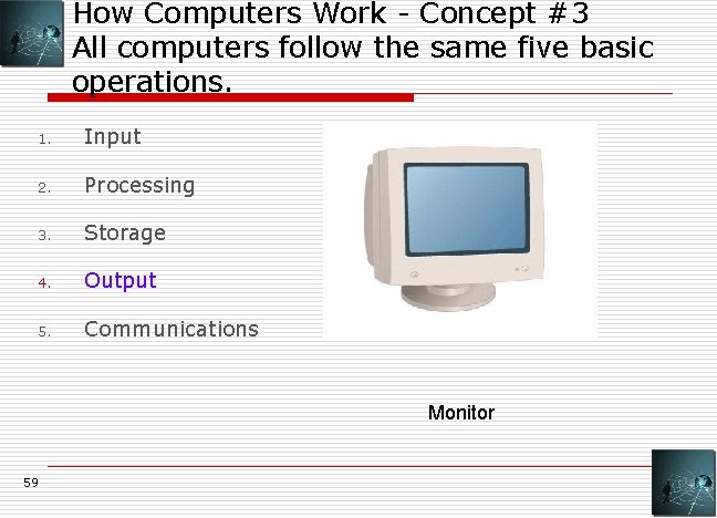 How Computers Work - Concept #3 All computers follow the same five basic operations.