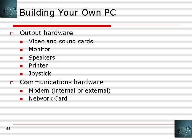 Building Your Own PC o Output hardware n n n o Communications hardware n