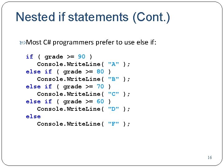 Nested if statements (Cont. ) Most C# programmers prefer to use else if: if