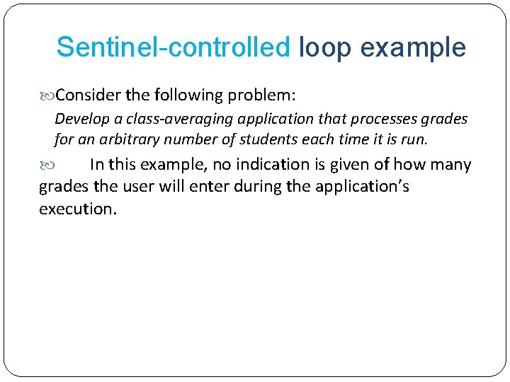 Sentinel-controlled loop example Consider the following problem: Develop a class-averaging application that processes grades