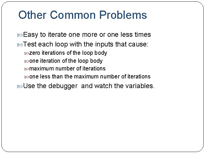 Other Common Problems Easy to iterate one more or one less times Test each