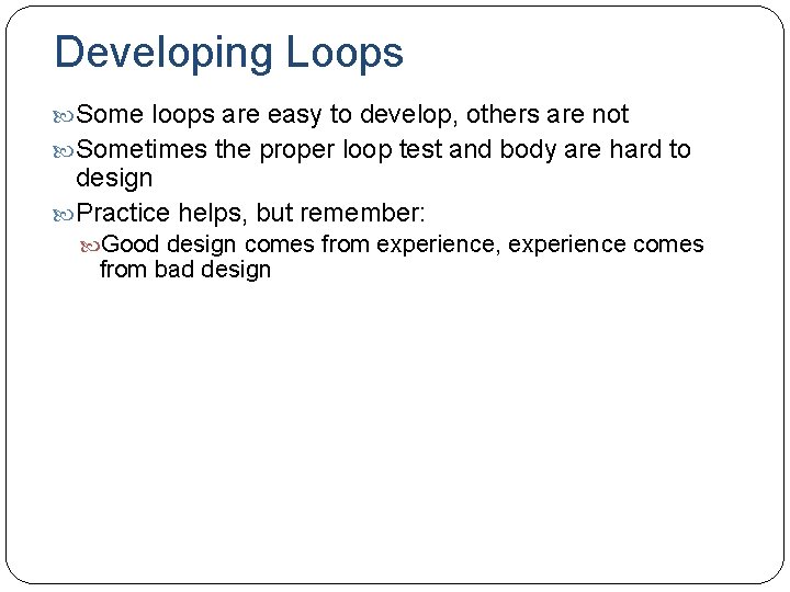 Developing Loops Some loops are easy to develop, others are not Sometimes the proper