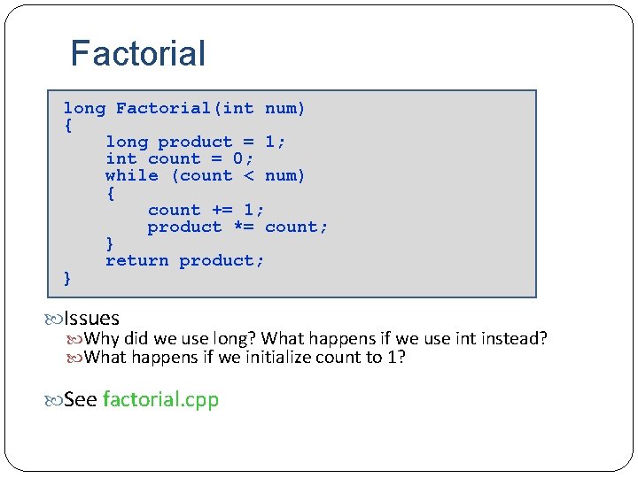 Factorial long Factorial(int num) { long product = 1; int count = 0; while