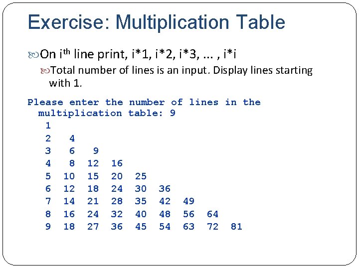 Exercise: Multiplication Table On ith line print, i*1, i*2, i*3, . . . ,
