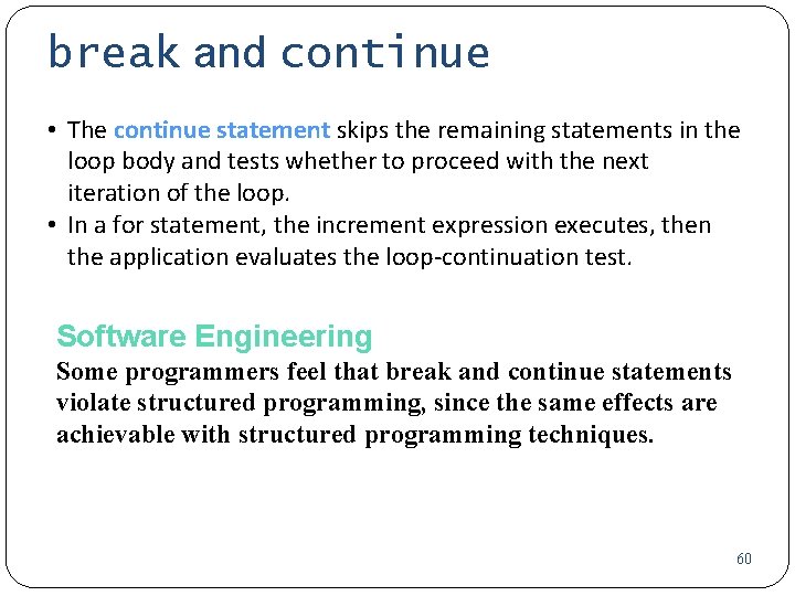 break and continue • The continue statement skips the remaining statements in the loop