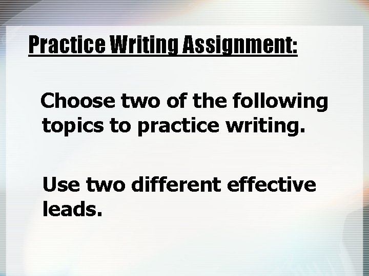 Practice Writing Assignment: Choose two of the following topics to practice writing. Use two