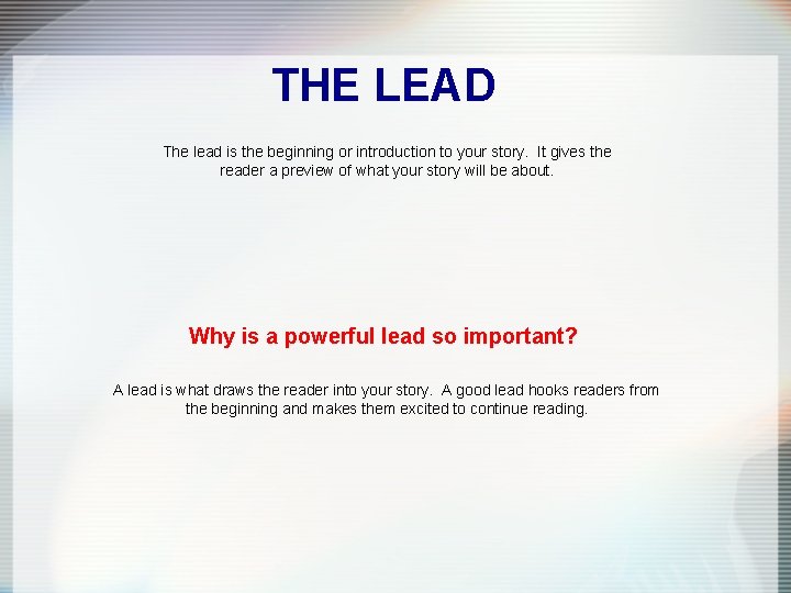 THE LEAD The lead is the beginning or introduction to your story. It gives