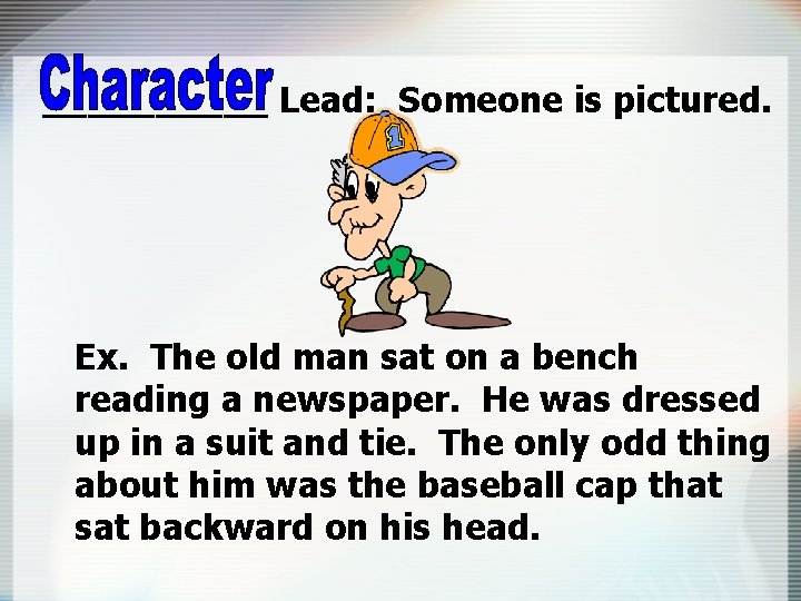 _____ Lead: Someone is pictured. Ex. The old man sat on a bench reading