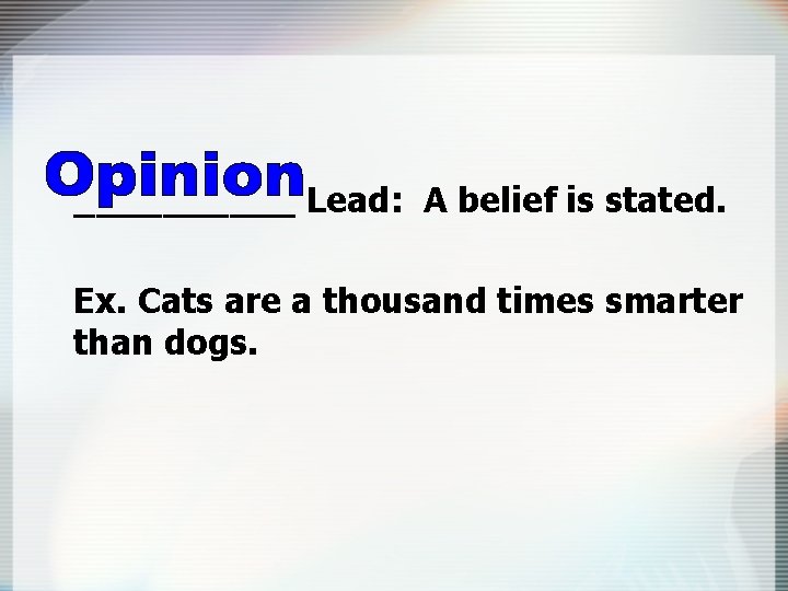 _____ Lead: A belief is stated. Ex. Cats are a thousand times smarter than