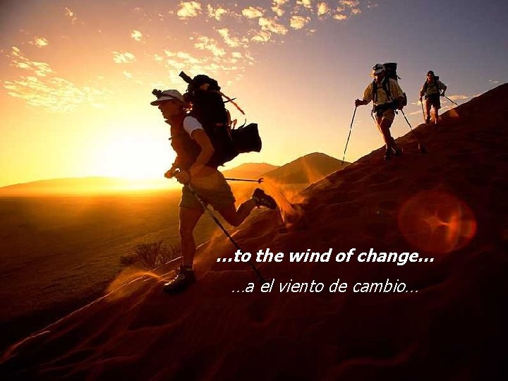 …to the wind of change… …a el viento de cambio… 