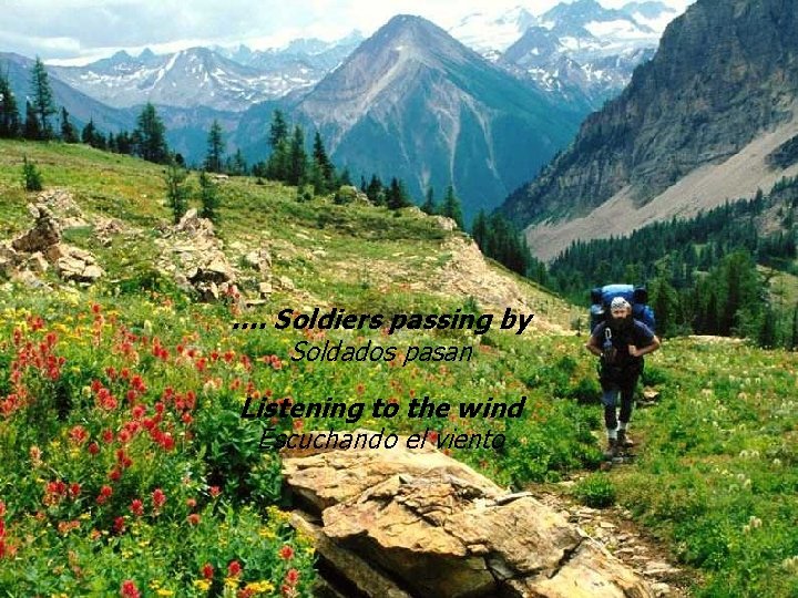 …. Soldiers passing by Soldados pasan Listening to the wind Escuchando el viento 