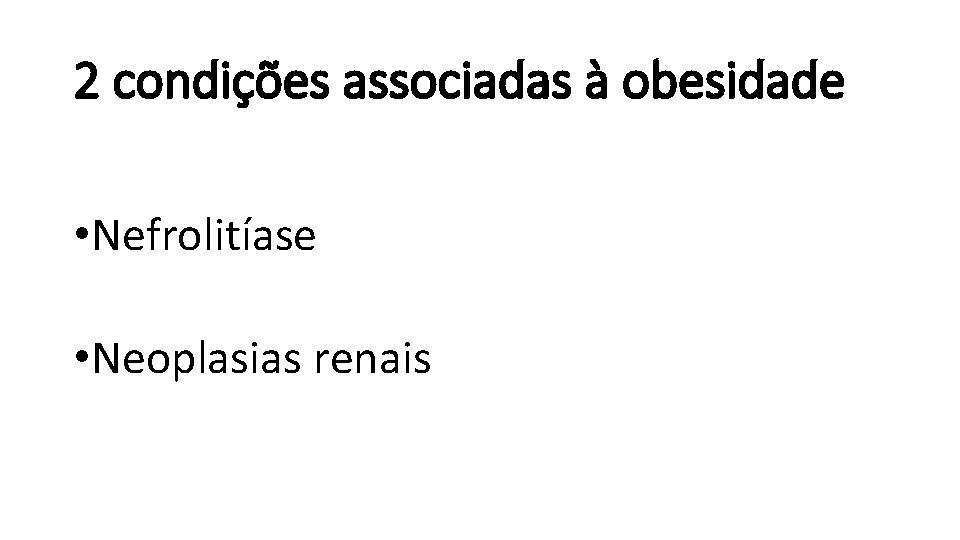 2 condições associadas à obesidade • Nefrolitíase • Neoplasias renais 