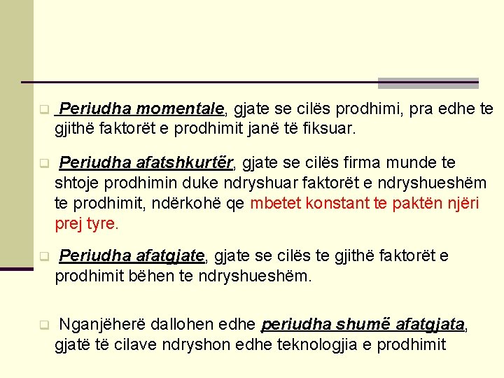 q Periudha momentale, gjate se cilës prodhimi, pra edhe te gjithë faktorët e prodhimit