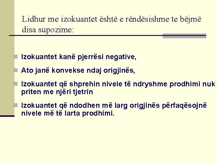 Lidhur me izokuantet është e rëndësishme te bëjmë disa supozime: n Izokuantet kanë pjerrësi