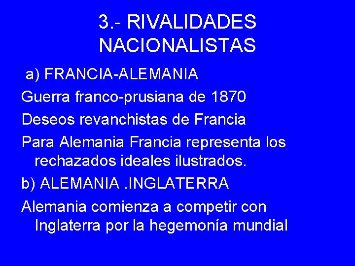 3. - RIVALIDADES NACIONALISTAS a) FRANCIA-ALEMANIA Guerra franco-prusiana de 1870 Deseos revanchistas de Francia