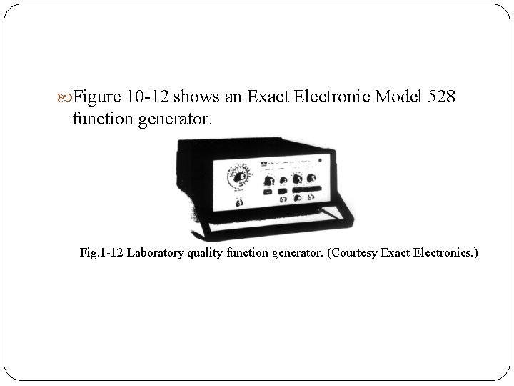  Figure 10 12 shows an Exact Electronic Model 528 function generator. Fig. 1