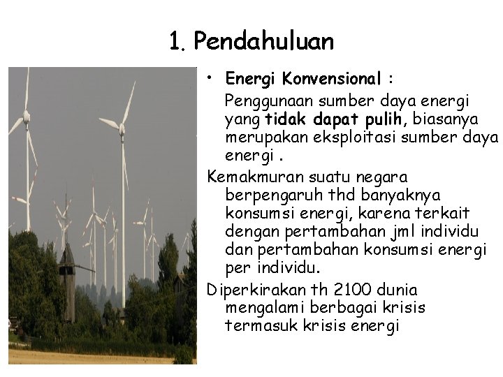 1. Pendahuluan • Energi Konvensional : Penggunaan sumber daya energi yang tidak dapat pulih,