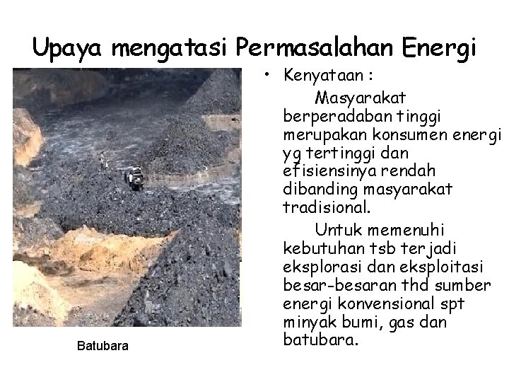 Upaya mengatasi Permasalahan Energi Batubara • Kenyataan : Masyarakat berperadaban tinggi merupakan konsumen energi