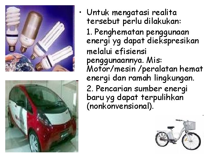  • Untuk mengatasi realita tersebut perlu dilakukan: 1. Penghematan penggunaan energi yg dapat