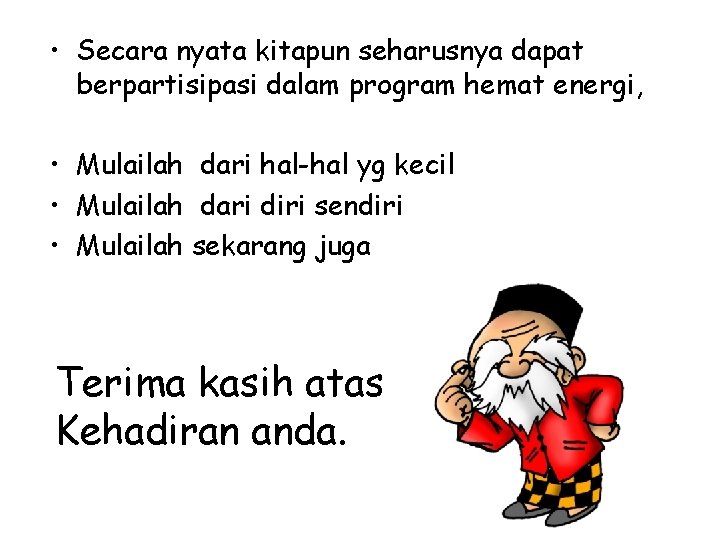  • Secara nyata kitapun seharusnya dapat berpartisipasi dalam program hemat energi, • Mulailah