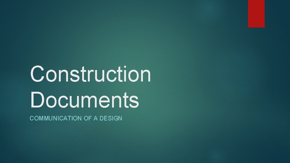 Construction Documents COMMUNICATION OF A DESIGN 