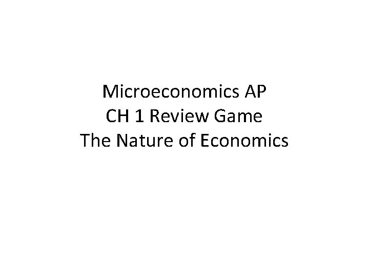 Microeconomics AP CH 1 Review Game The Nature of Economics 