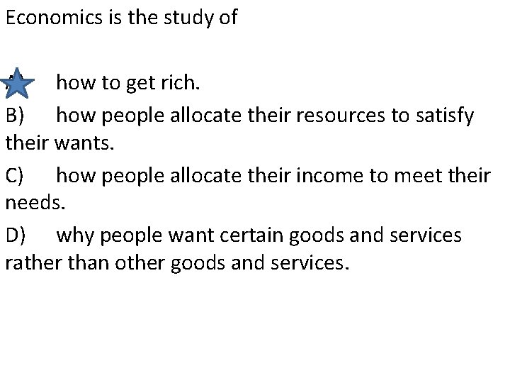 Economics is the study of A) how to get rich. B) how people allocate