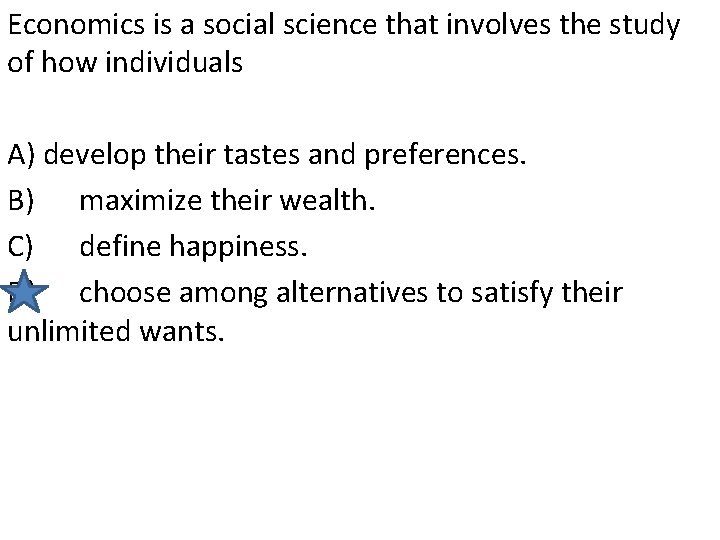 Economics is a social science that involves the study of how individuals A) develop