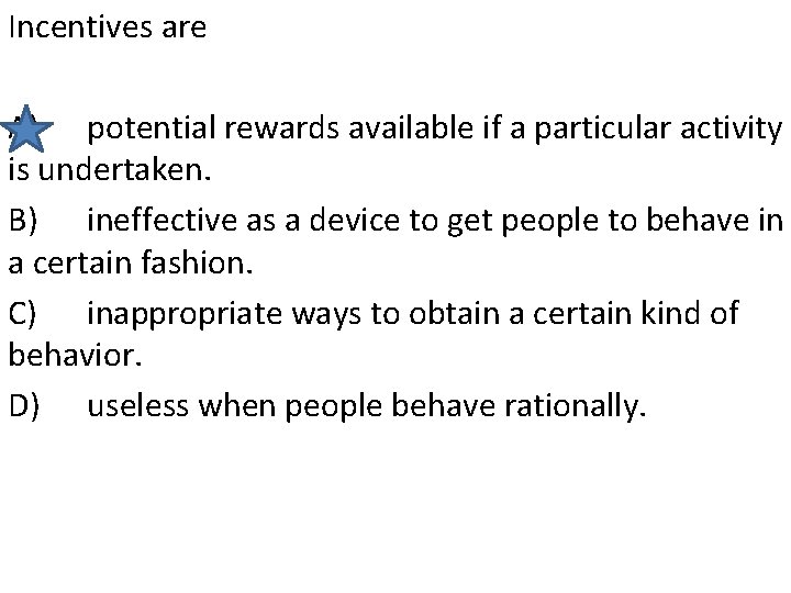 Incentives are A) potential rewards available if a particular activity is undertaken. B) ineffective