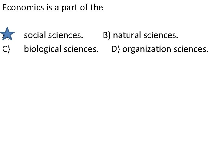 Economics is a part of the A) C) social sciences. B) natural sciences. biological