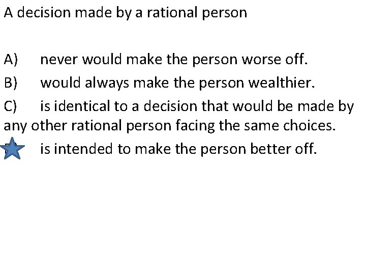 A decision made by a rational person A) never would make the person worse