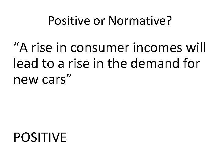 Positive or Normative? “A rise in consumer incomes will lead to a rise in