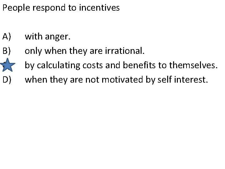 People respond to incentives A) B) C) D) with anger. only when they are