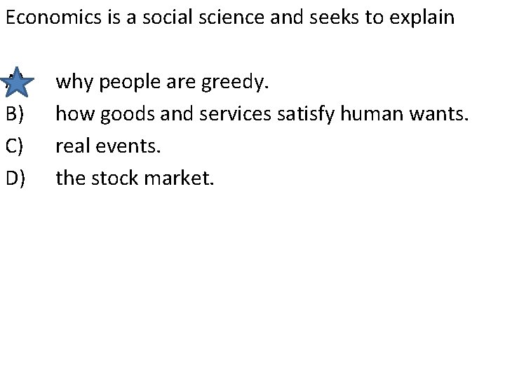 Economics is a social science and seeks to explain A) B) C) D) why