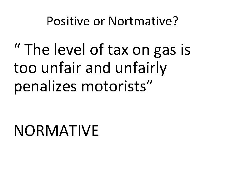 Positive or Nortmative? “ The level of tax on gas is too unfair and