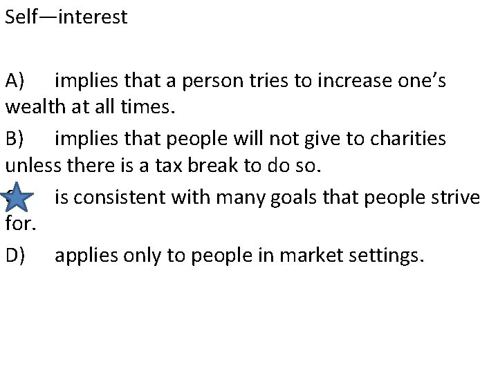 Self—interest A) implies that a person tries to increase one’s wealth at all times.