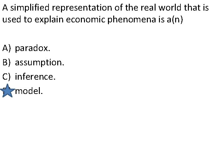 A simplified representation of the real world that is used to explain economic phenomena